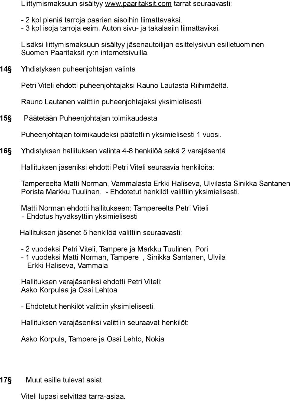 14 Yhdistyksen puheenjohtajan valinta Petri Viteli ehdotti puheenjohtajaksi Rauno Lautasta Riihimäeltä. Rauno Lautanen valittiin puheenjohtajaksi yksimielisesti.