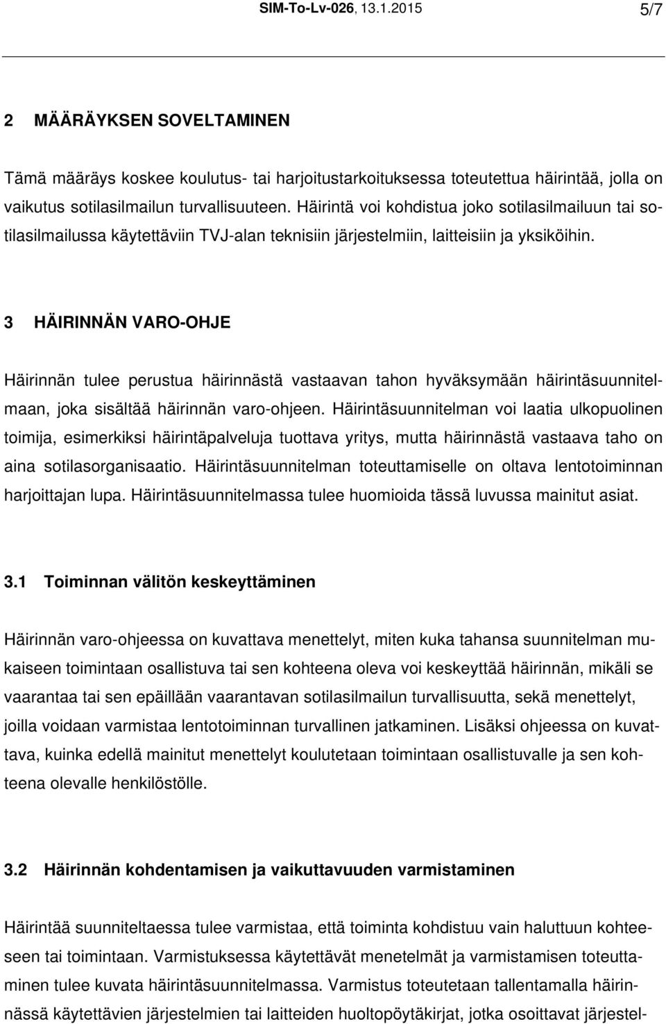 3 HÄIRINNÄN VARO-OHJE Häirinnän tulee perustua häirinnästä vastaavan tahon hyväksymään häirintäsuunnitelmaan, joka sisältää häirinnän varo-ohjeen.