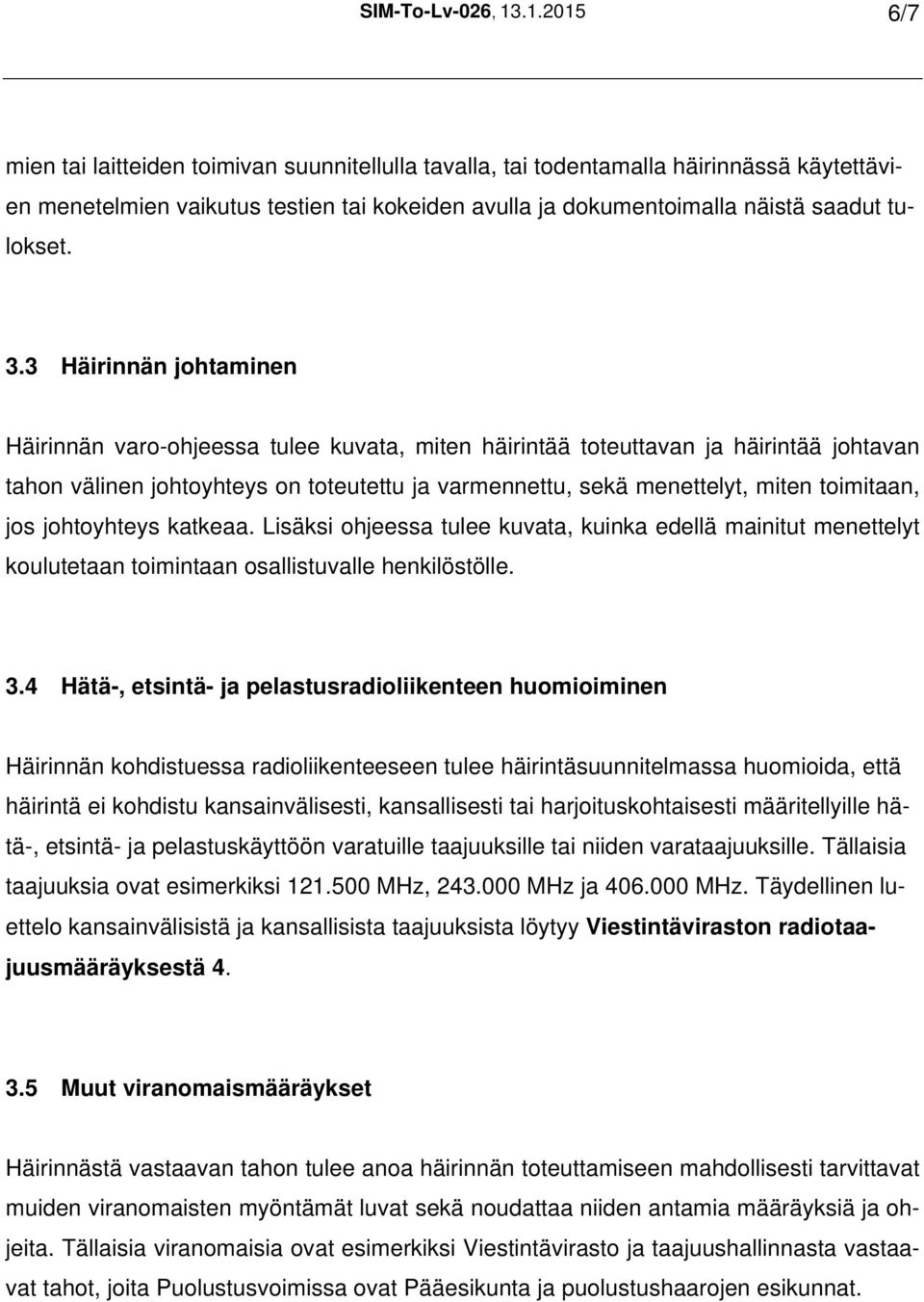 3.3 Häirinnän johtaminen Häirinnän varo-ohjeessa tulee kuvata, miten häirintää toteuttavan ja häirintää johtavan tahon välinen johtoyhteys on toteutettu ja varmennettu, sekä menettelyt, miten