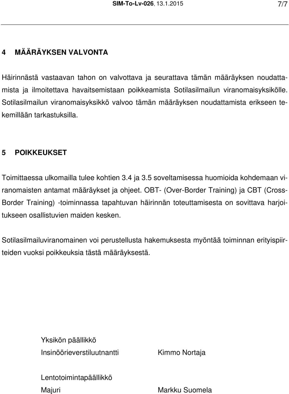 viranomaisyksikölle. Sotilasilmailun viranomaisyksikkö valvoo tämän määräyksen noudattamista erikseen tekemillään tarkastuksilla. 5 POIKKEUKSET Toimittaessa ulkomailla tulee kohtien 3.4 ja 3.