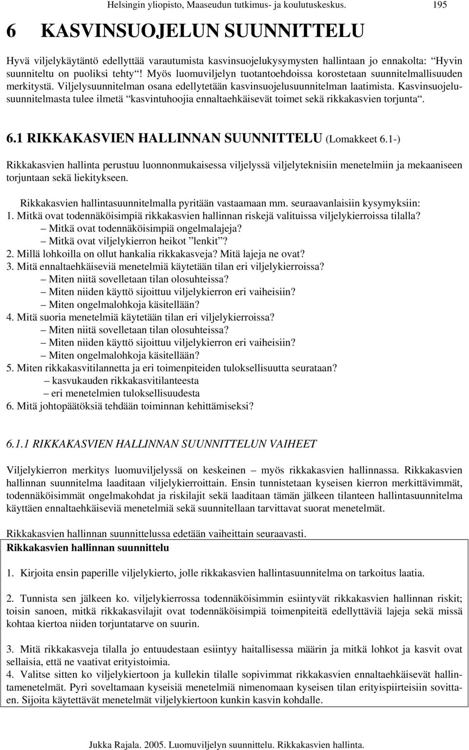 Myös luomuviljelyn tuotantoehdoissa korostetaan suunnitelmallisuuden merkitystä. Viljelysuunnitelman osana edellytetään kasvinsuojelusuunnitelman laatimista.