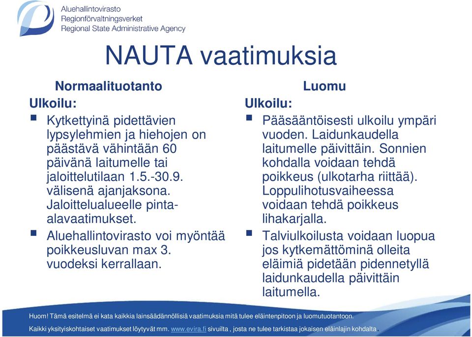 Luomu Ulkoilu: Pääsääntöisesti ulkoilu ympäri vuoden. Laidunkaudella laitumelle päivittäin. Sonnien kohdalla voidaan tehdä poikkeus (ulkotarha riittää).