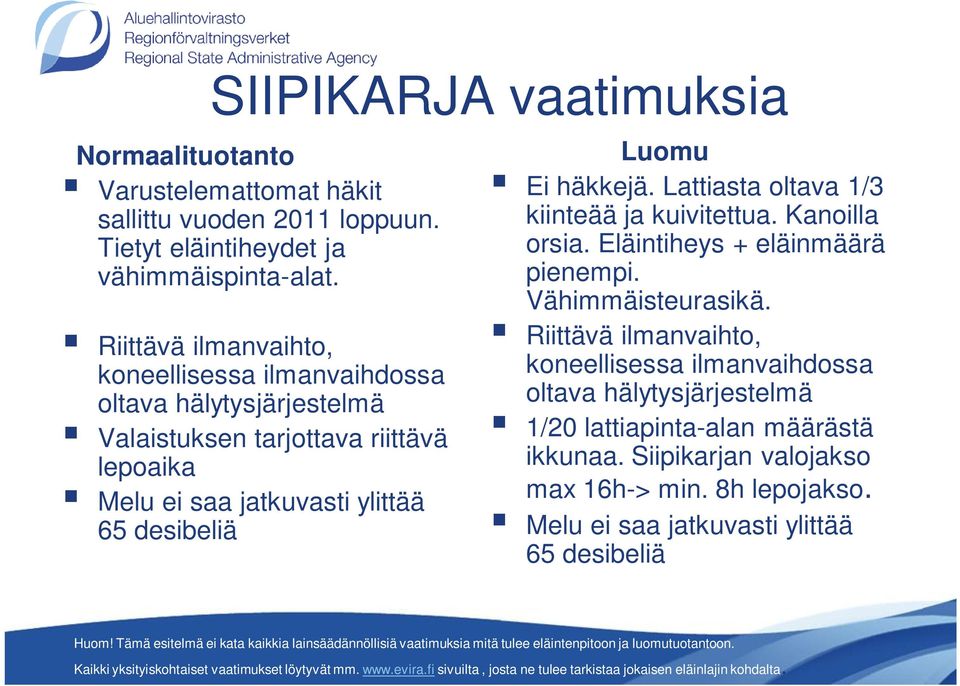 desibeliä Luomu Ei häkkejä. Lattiasta oltava 1/3 kiinteää ja kuivitettua. Kanoilla orsia. Eläintiheys + eläinmäärä pienempi. Vähimmäisteurasikä.