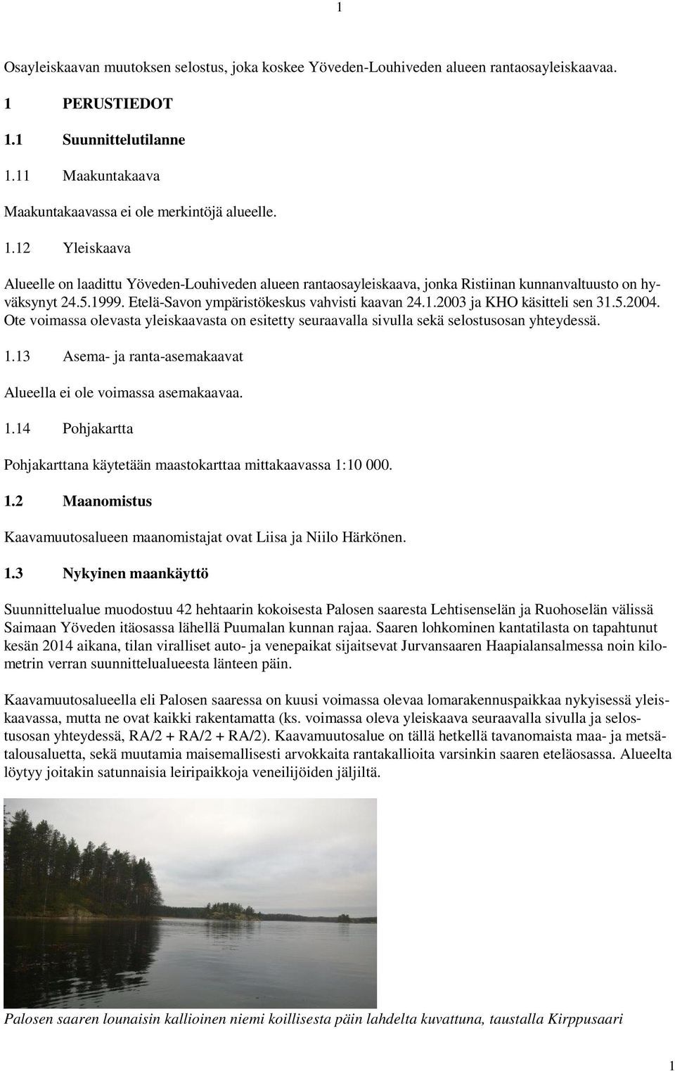 5.1999. Etelä-Savon ympäristökeskus vahvisti kaavan 24.1.2003 ja KHO käsitteli sen 31.5.2004. Ote voimassa olevasta yleiskaavasta on esitetty seuraavalla sivulla sekä selostusosan yhteydessä. 1.