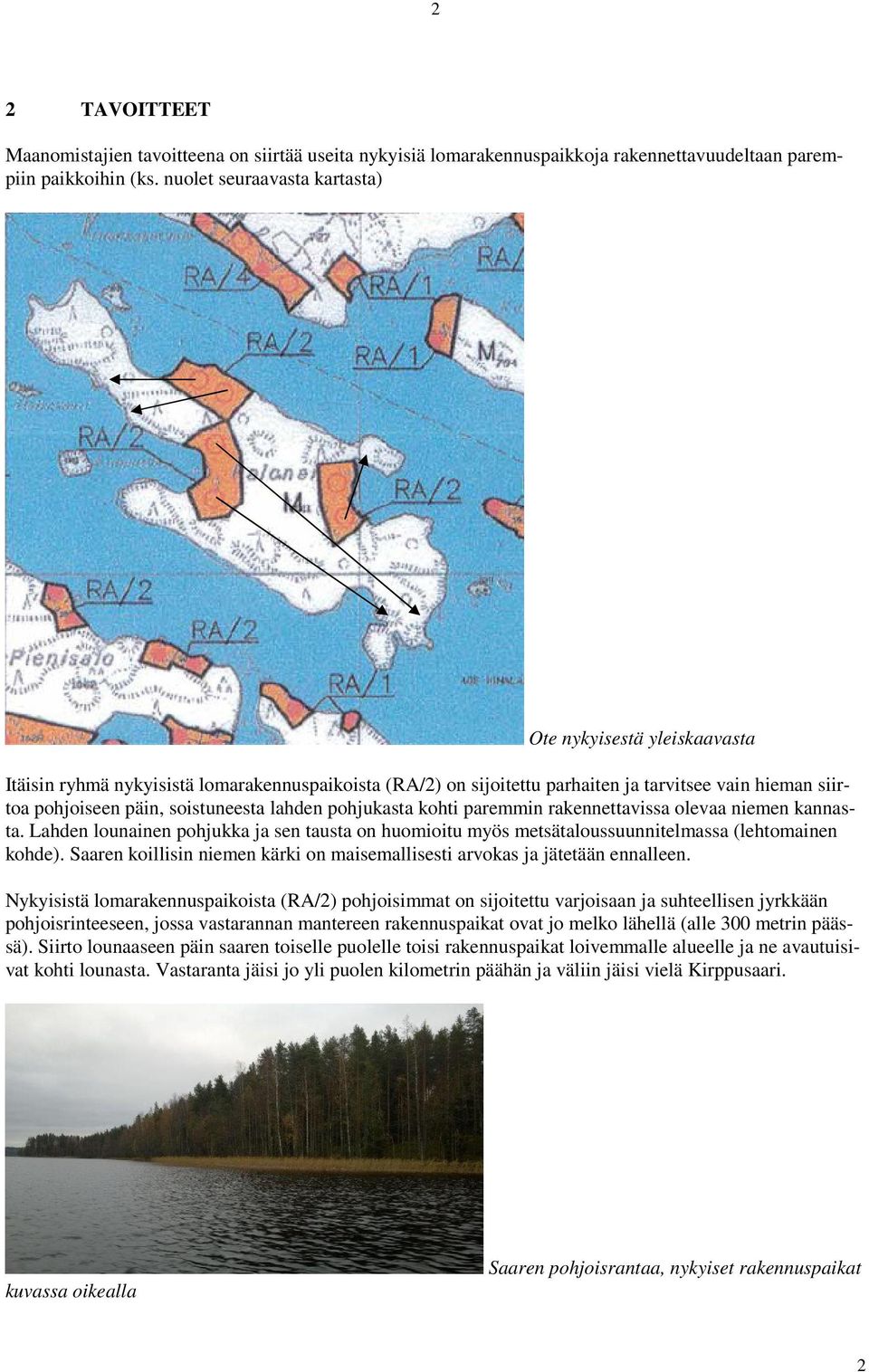 lahden pohjukasta kohti paremmin rakennettavissa olevaa niemen kannasta. Lahden lounainen pohjukka ja sen tausta on huomioitu myös metsätaloussuunnitelmassa (lehtomainen kohde).