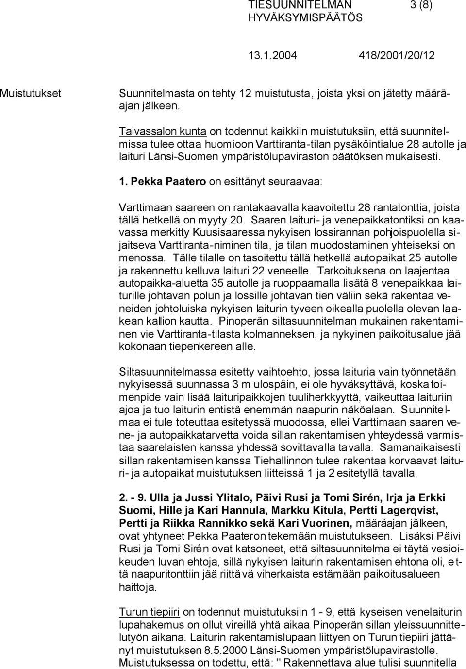 mukaisesti. 1. Pekka Paatero on esittänyt seuraavaa: Varttimaan saareen on rantakaavalla kaavoitettu 28 rantatonttia, joista tällä hetkellä on myyty 20.