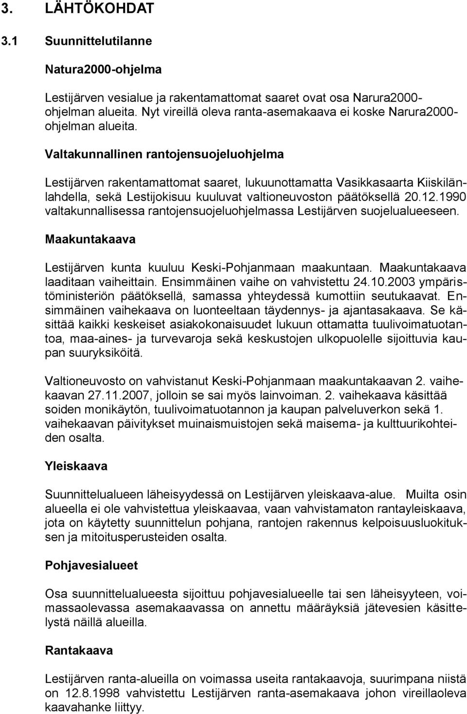 Valtakunnallinen rantojensuojeluohjelma Lestijärven rakentamattomat saaret, lukuunottamatta Vasikkasaarta Kiiskilänlahdella, sekä Lestijokisuu kuuluvat valtioneuvoston päätöksellä 20.12.