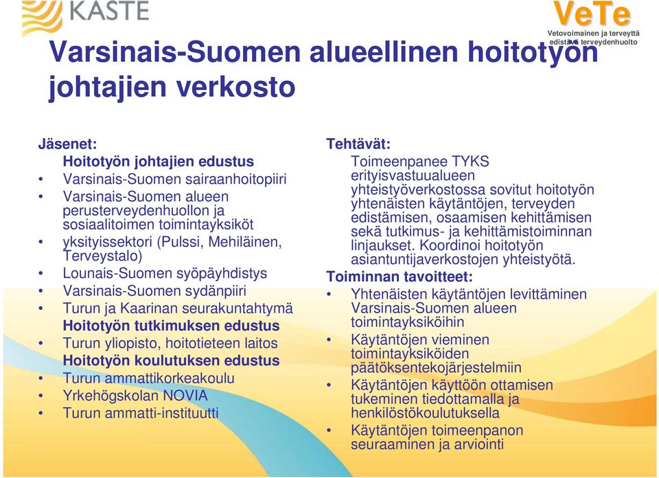 yliopisto, hoitotieteen laitos Hoitotyön koulutuksen edustus Turun ammattikorkeakoulu Yrkehögskolan NOVIA Turun ammatti-instituutti Tehtävät: Toimeenpanee TYKS erityisvastuualueen