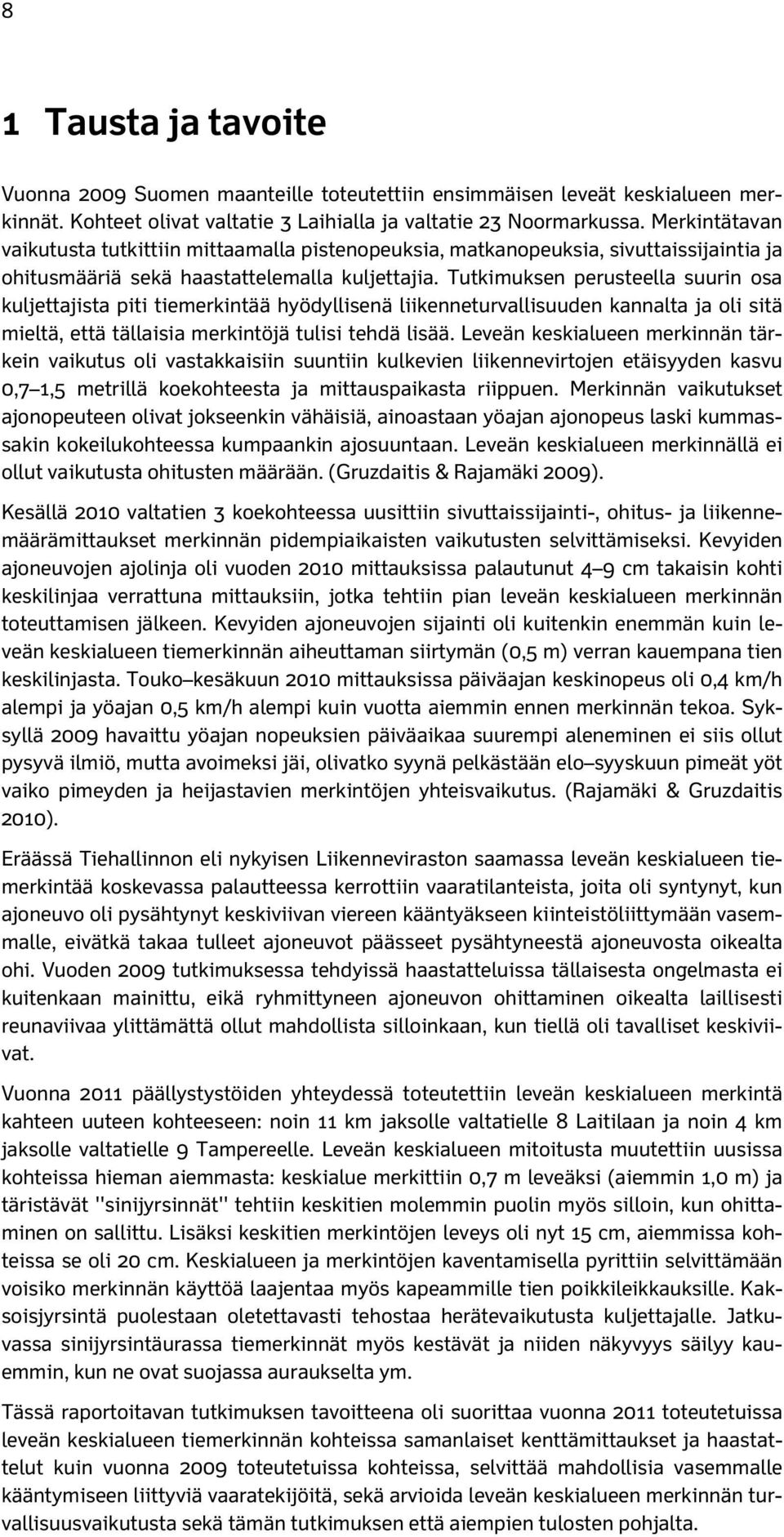 Tutkimuksen perusteella suurin osa kuljettajista piti tiemerkintää hyödyllisenä liikenneturvallisuuden kannalta ja oli sitä mieltä, että tällaisia merkintöjä tulisi tehdä lisää.