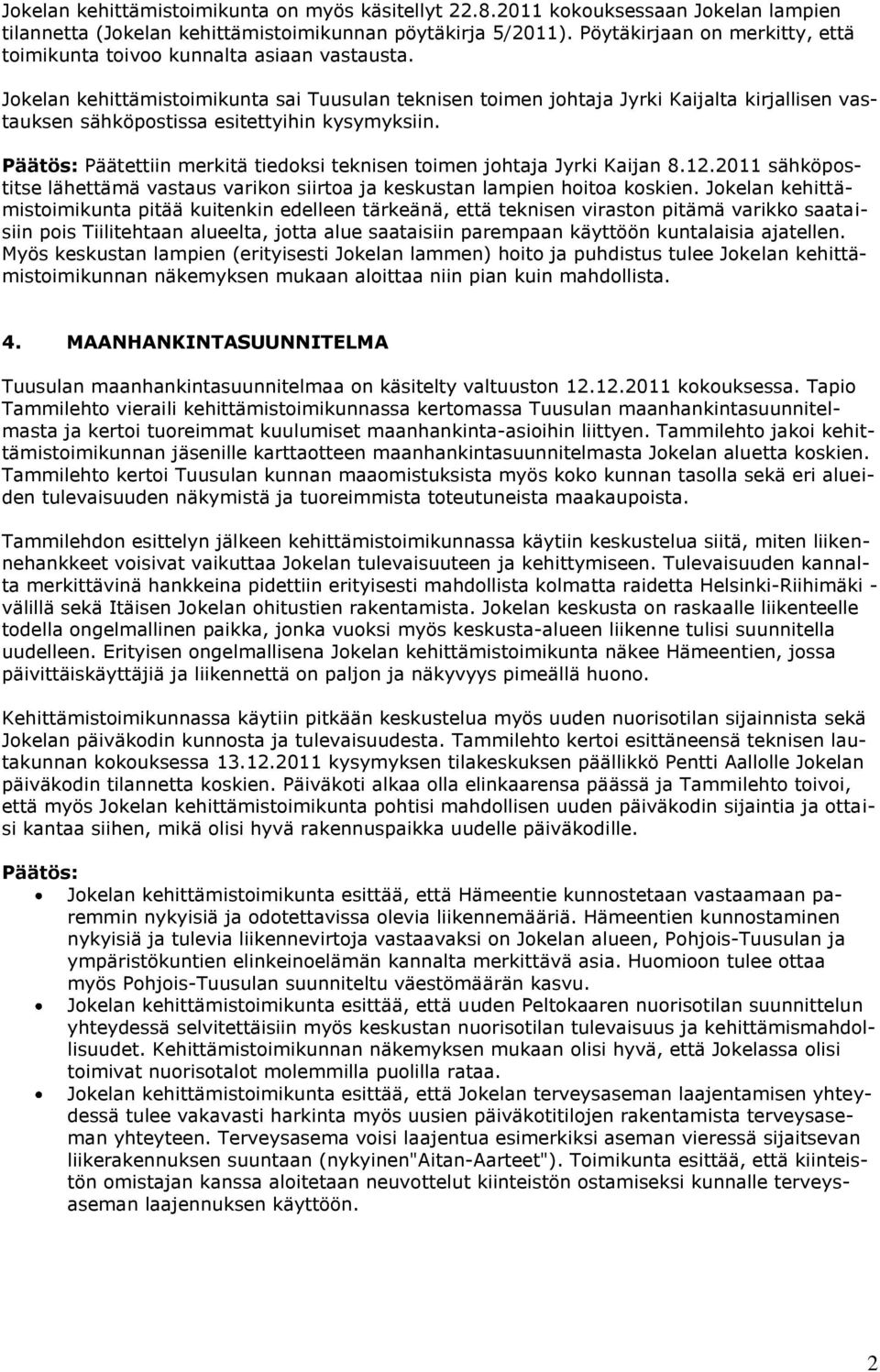 Jokelan kehittämistoimikunta sai Tuusulan teknisen toimen johtaja Jyrki Kaijalta kirjallisen vastauksen sähköpostissa esitettyihin kysymyksiin.