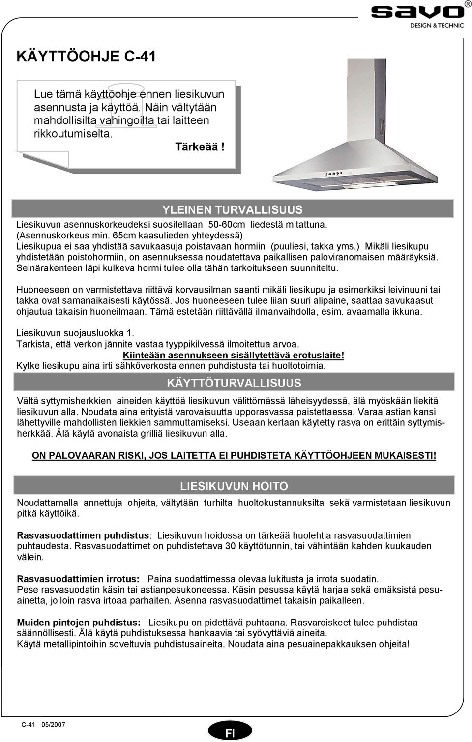 65cm kaasulieden yhteydessä) Liesikupua ei saa yhdistää savukaasuja poistavaan hormiin (puuliesi, takka yms.