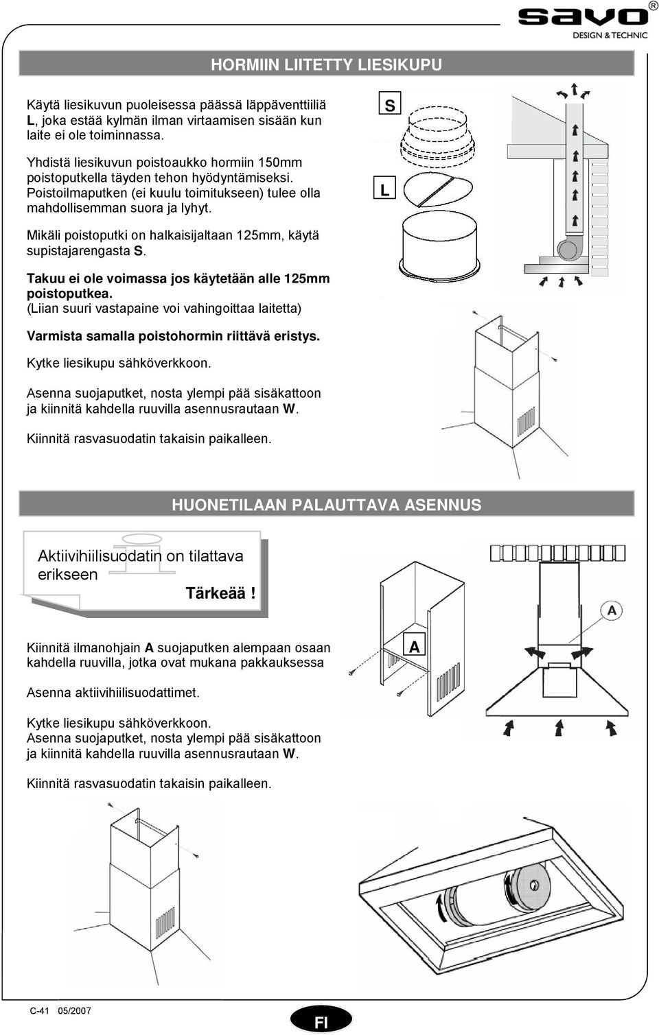 S L Mikäli poistoputki on halkaisijaltaan 125mm, käytä supistajarengasta S. Takuu ei ole voimassa jos käytetään alle 125mm poistoputkea.