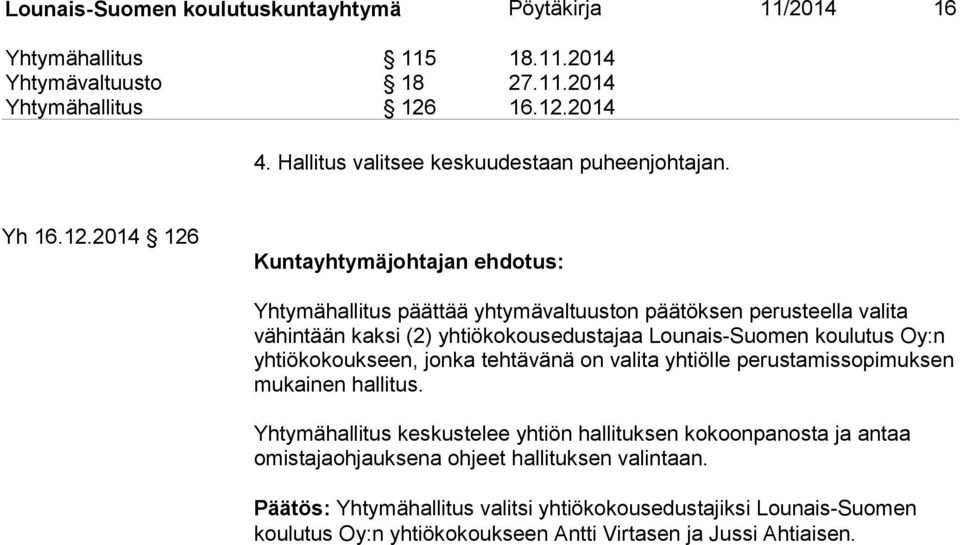 2014 126 Kuntayhtymäjohtajan ehdotus: Yhtymähallitus päättää yhtymävaltuuston päätöksen perusteella valita vähintään kaksi (2) yhtiökokousedustajaa Lounais-Suomen koulutus Oy:n