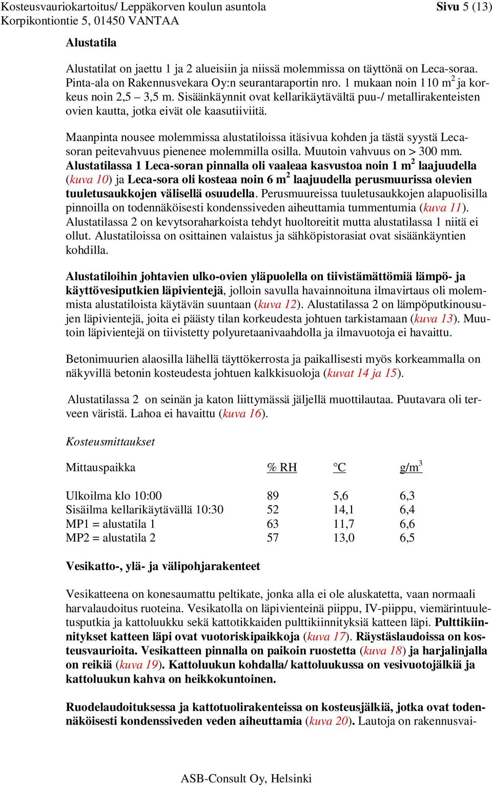 Sisäänkäynnit ovat kellarikäytävältä puu-/ metallirakenteisten ovien kautta, jotka eivät ole kaasutiiviitä.