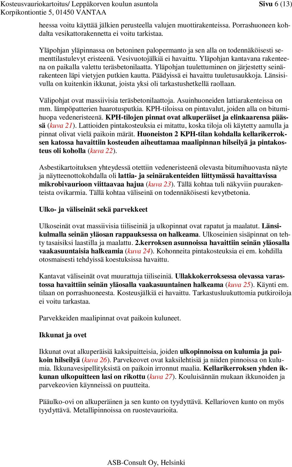 Yläpohjan kantavana rakenteena on paikalla valettu teräsbetonilaatta. Yläpohjan tuulettuminen on järjestetty seinärakenteen läpi vietyjen putkien kautta. Päädyissä ei havaittu tuuletusaukkoja.