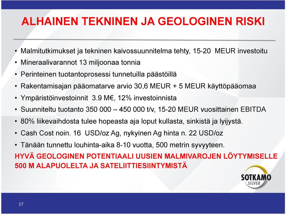 9 M, 12% investoinnista Suunniteltu tuotanto 350 000 450 000 t/v, 15-20 MEUR vuosittainen EBITDA 80% liikevaihdosta tulee hopeasta aja loput kullasta, sinkistä ja lyijystä.