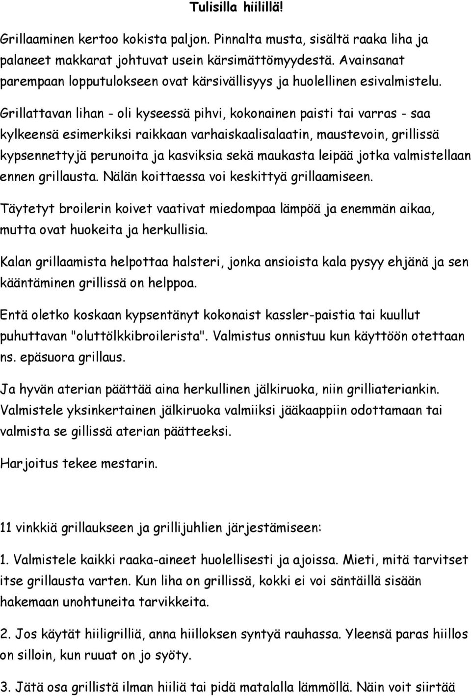 Grillattavan lihan - oli kyseessä pihvi, kokonainen paisti tai varras - saa kylkeensä esimerkiksi raikkaan varhaiskaalisalaatin, maustevoin, grillissä kypsennettyjä perunoita ja kasviksia sekä