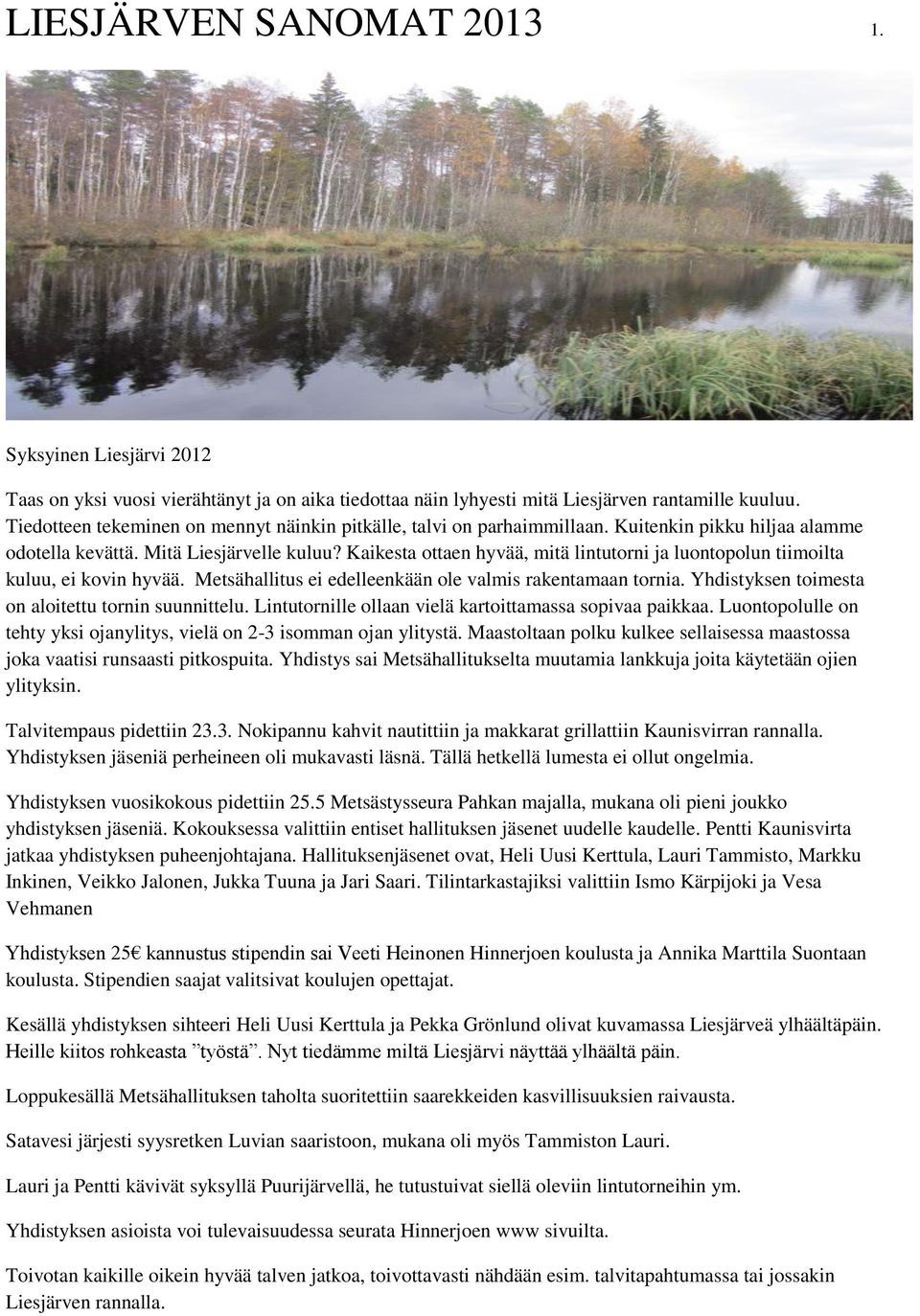 Kaikesta ottaen hyvää, mitä lintutorni ja luontopolun tiimoilta kuluu, ei kovin hyvää. Metsähallitus ei edelleenkään ole valmis rakentamaan tornia.