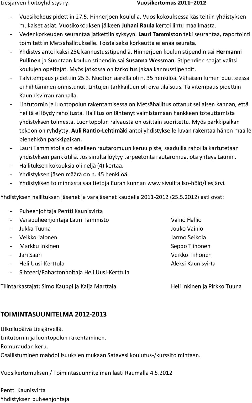 Toistaiseksi korkeutta ei enää seurata. - Yhdistys antoi kaksi 25 kannustusstipendiä. Hinnerjoen koulun stipendin sai Hermanni Pullinen ja Suontaan koulun stipendin sai Susanna Wessman.
