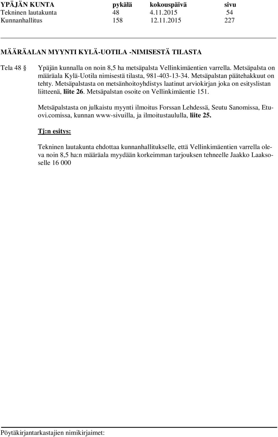 Metsäpalstasta on metsänhoitoyhdistys laatinut arviokirjan joka on esityslistan liitteenä, liite 26. Metsäpalstan osoite on Vellinkimäentie 151.