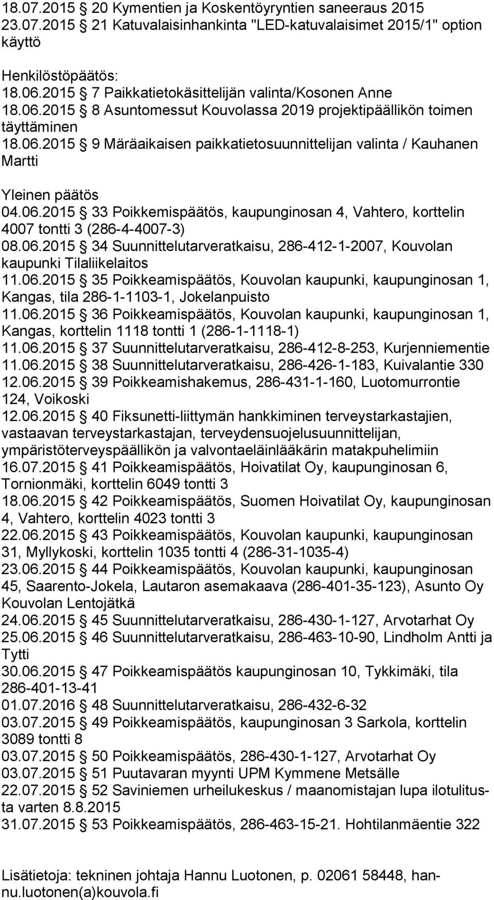 06.2015 33 Poikkemispäätös, kaupunginosan 4, Vahtero, kort te lin 4007 tontti 3 (286-4-4007-3) 08.06.2015 34 Suunnittelutarveratkaisu, 286-412-1-2007, Kou vo lan kaupunki Tilaliikelaitos 11.06.2015 35 Poikkeamispäätös, Kouvolan kaupunki, kau pun gin osan 1, Kangas, tila 286-1-1103-1, Jokelanpuisto 11.