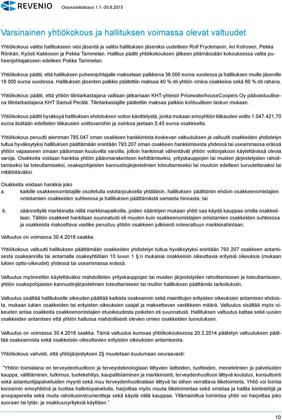 Yhtiökokous päätti, että hallituksen puheenjohtajalle maksetaan palkkiona 36 000 euroa vuodessa ja hallituksen muille jäsenille 18 000 euroa vuodessa.