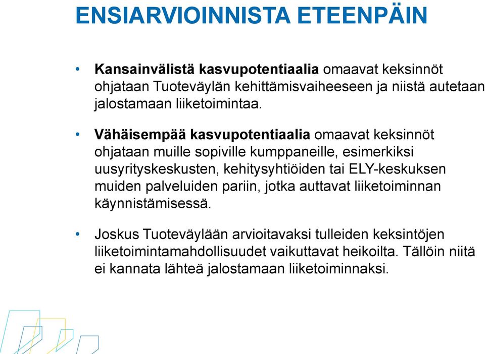 Vähäisempää kasvupotentiaalia omaavat keksinnöt ohjataan muille sopiville kumppaneille, esimerkiksi uusyrityskeskusten, kehitysyhtiöiden tai