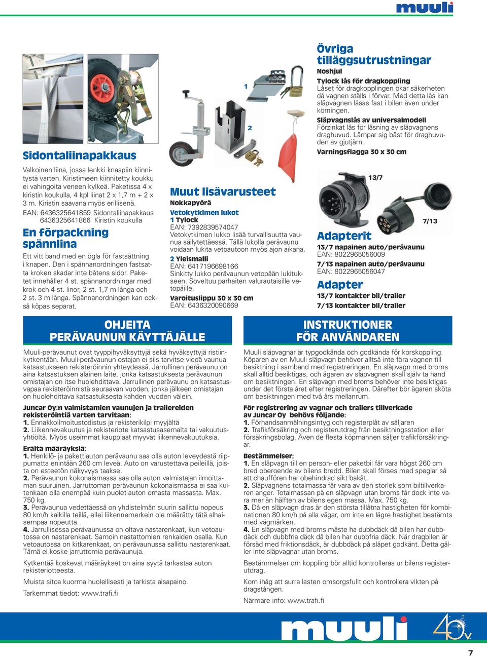 EAN: 6436325641859 Sidontaliinapakkaus 6436325641866 Kiristin koukulla En förpackning spännlina Ett vitt band med en ögla för fastsättning i knapen.