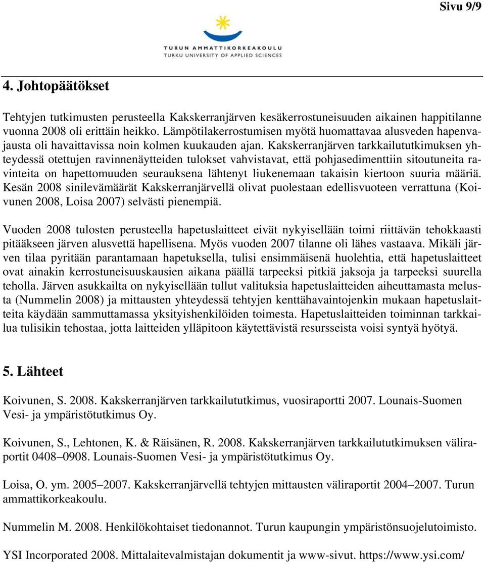 Kakskerranjärven tarkkailututkimuksen yhteydessä otettujen ravinnenäytteiden tulokset vahvistavat, että pohjasedimenttiin sitoutuneita ravinteita on hapettomuuden seurauksena lähtenyt liukenemaan