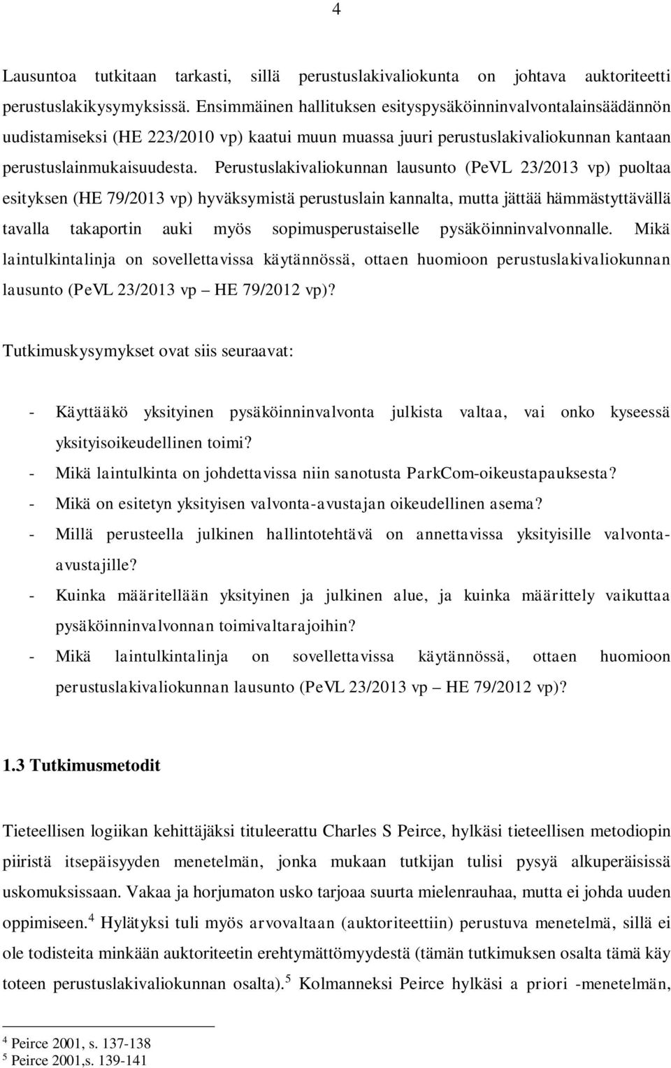 Perustuslakivaliokunnan lausunto (PeVL 23/2013 vp) puoltaa esityksen (HE 79/2013 vp) hyväksymistä perustuslain kannalta, mutta jättää hämmästyttävällä tavalla takaportin auki myös