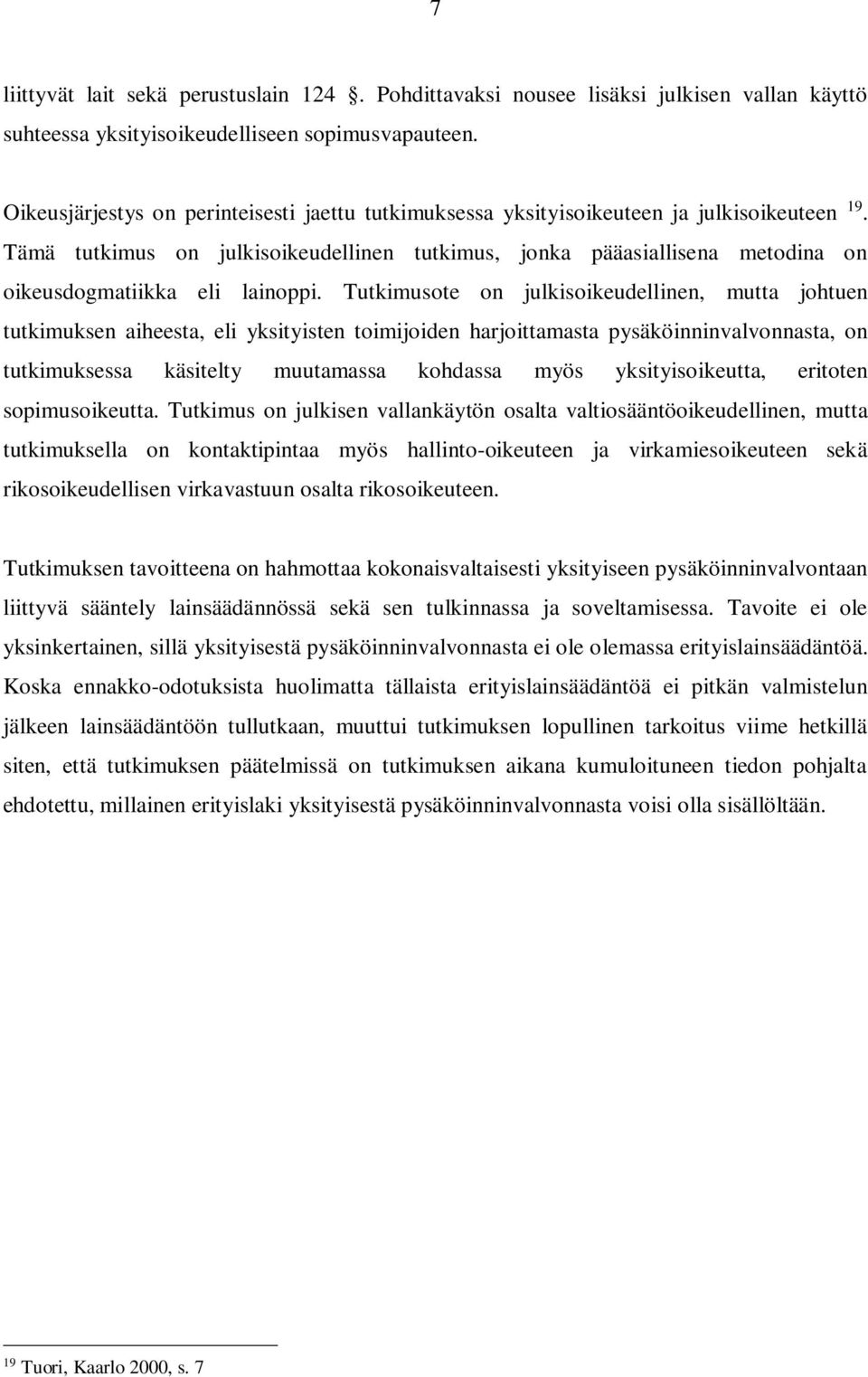Tämä tutkimus on julkisoikeudellinen tutkimus, jonka pääasiallisena metodina on oikeusdogmatiikka eli lainoppi.