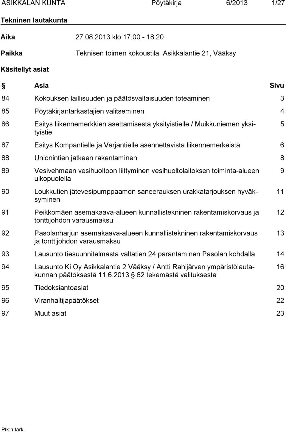 valitseminen 4 86 Esitys liikennemerkkien asettamisesta yksityistielle / Muikkuniemen yksityistie 5 87 Esitys Kompantielle ja Varjantielle asennettavista liikennemerkeistä 6 88 Unionintien jatkeen