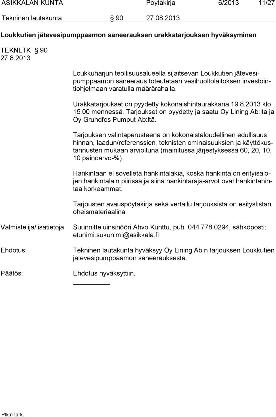 2013 Loukkuharjun teollisuusalueella sijaitsevan Loukkutien jäteve sipumppaamon saneeraus toteutetaan vesihuoltolaitoksen investointiohjelmaan varatulla määrärahalla.