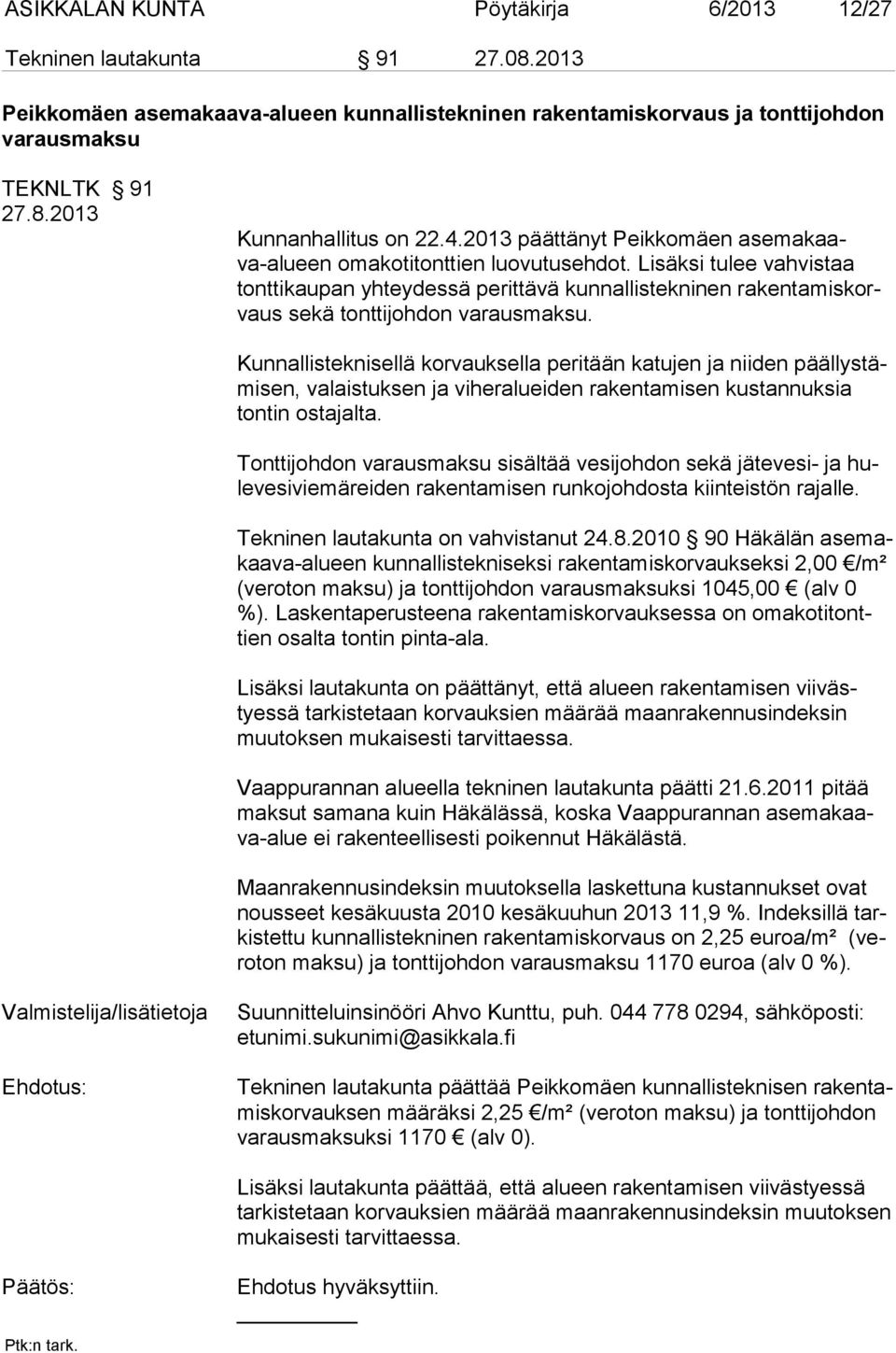 Lisäksi tulee vahvistaa tonttikaupan yhteydessä perittävä kunnallistekninen rakentamiskorvaus sekä tonttijohdon varausmaksu.