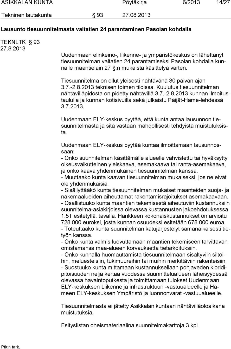 2013 Uudenmaan elinkeino-, liikenne- ja ympäristökeskus on lähettänyt tiesuunnitelman valtatien 24 parantamiseksi Pasolan kohdalla kunnal le maan tie lain 27 :n mu kais ta kä sit te lyä varten.
