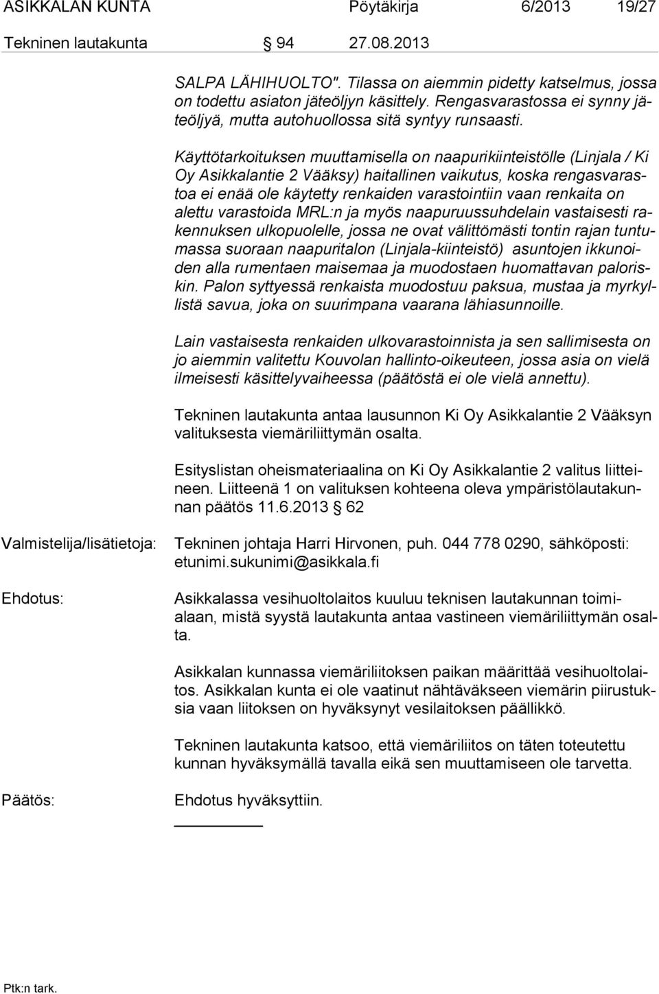 Käyttötarkoituksen muuttamisella on naapurikiinteistölle (Linjala / Ki Oy Asikkalantie 2 Vääksy) haitallinen vaikutus, koska rengasvarastoa ei enää ole käytetty renkaiden varastointiin vaan renkaita
