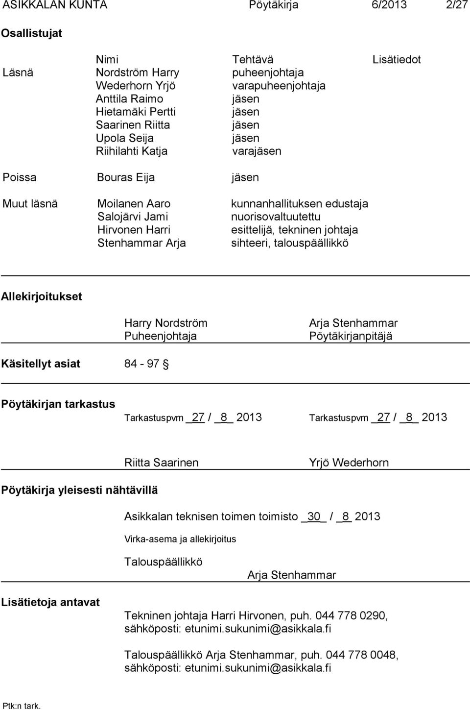 tekninen johtaja Stenhammar Arja sihteeri, talouspäällikkö Allekirjoitukset Harry Nordström Puheenjohtaja Arja Stenhammar Pöytäkirjanpitäjä Käsitellyt asiat 84-97 Pöytäkirjan tarkastus Tarkastuspvm