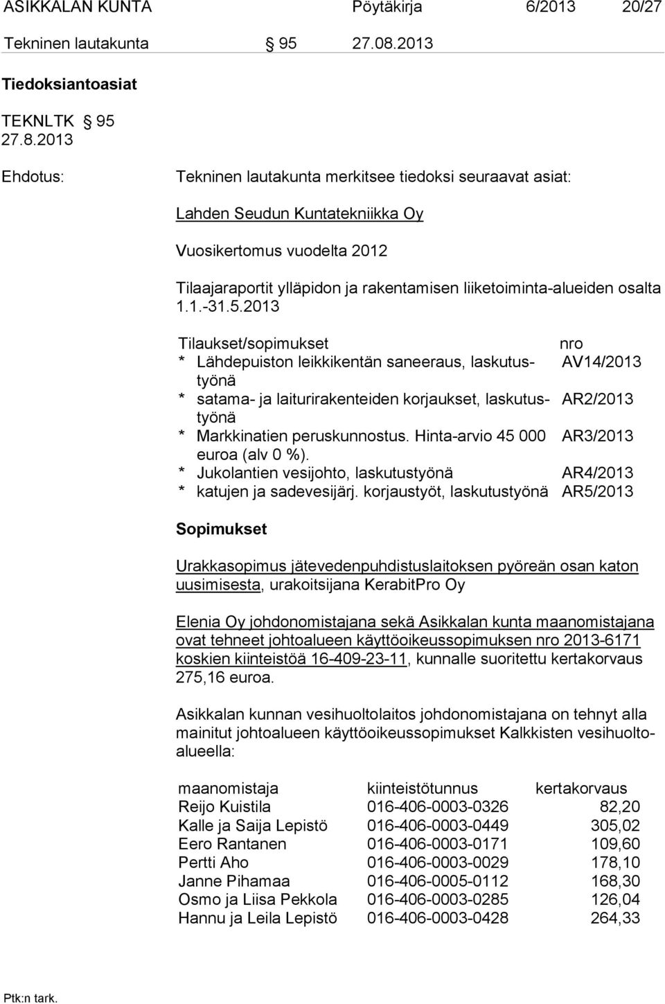 2013 Tekninen lautakunta merkitsee tiedoksi seuraavat asiat: Lahden Seudun Kuntatekniikka Oy Vuosikertomus vuodelta 2012 Tilaajaraportit ylläpidon ja rakentamisen liiketoiminta-alueiden osalta 1.1.-31.