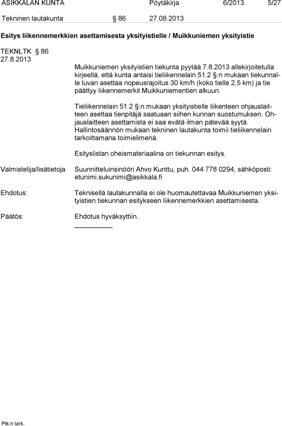 2 :n mukaan tiekunnalle luvan asettaa nopeusrajoitus 30 km/h (koko tielle 2,5 km) ja tie päättyy liikennemerkit Muikkuniementien alkuun. Tieliikennelain 51.