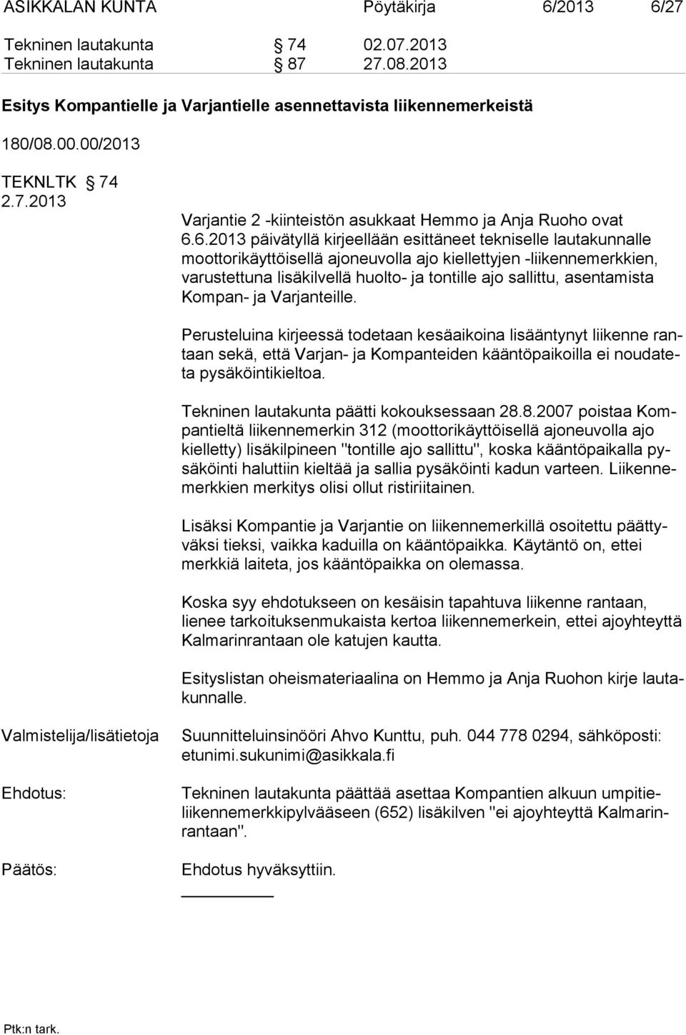 6.2013 päivätyllä kirjeellään esittäneet tekniselle lautakunnalle moottorikäyttöisellä ajoneuvolla ajo kiellettyjen -liikennemerkkien, varustettuna lisäkilvellä huolto- ja tontille ajo sallittu,