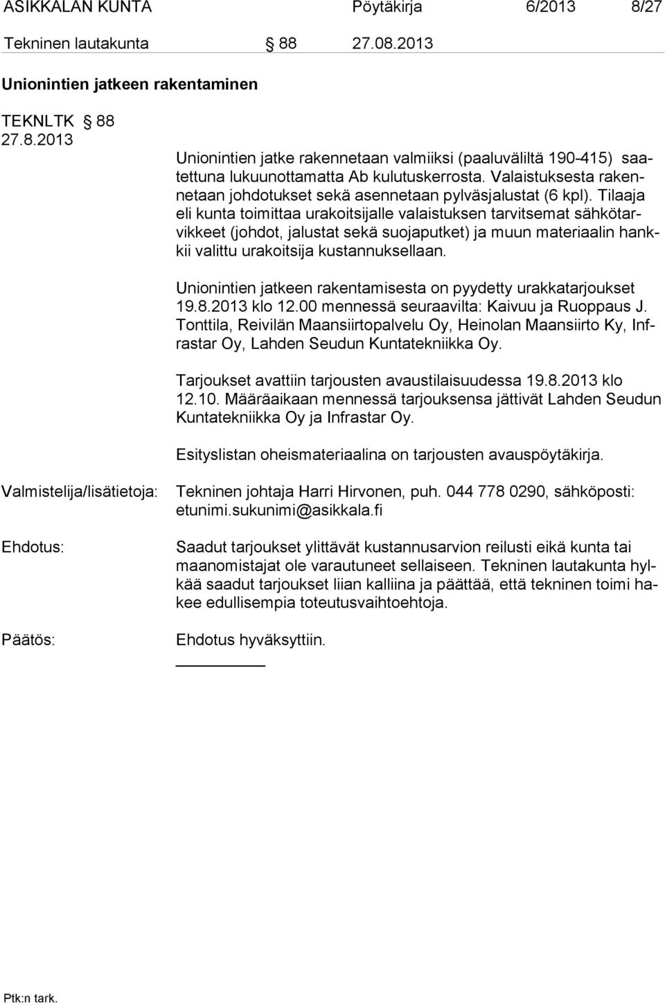 Tilaa ja eli kunta toimittaa urakoitsijalle va lais tuk sen tar vitsemat sähkötarvikkeet (johdot, jalus tat sekä suoja put ket) ja muun materi aalin hankkii valittu urakoitsija kustannuksel laan.