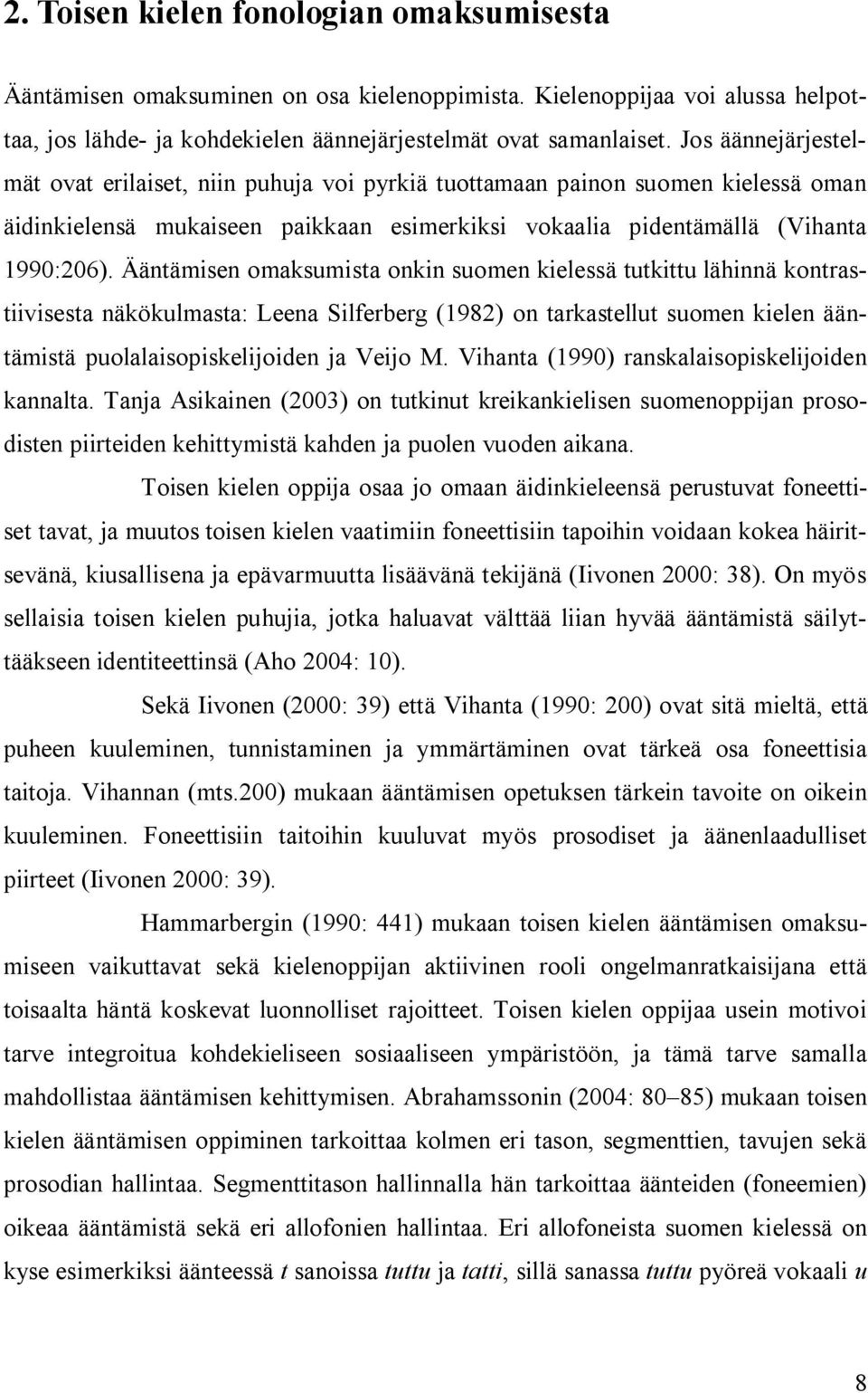 Ääntämisen omaksumista onkin suomen kielessä tutkittu lähinnä kontrastiivisesta näkökulmasta: Leena Silferberg (1982) on tarkastellut suomen kielen ääntämistä puolalaisopiskelijoiden ja Veijo M.