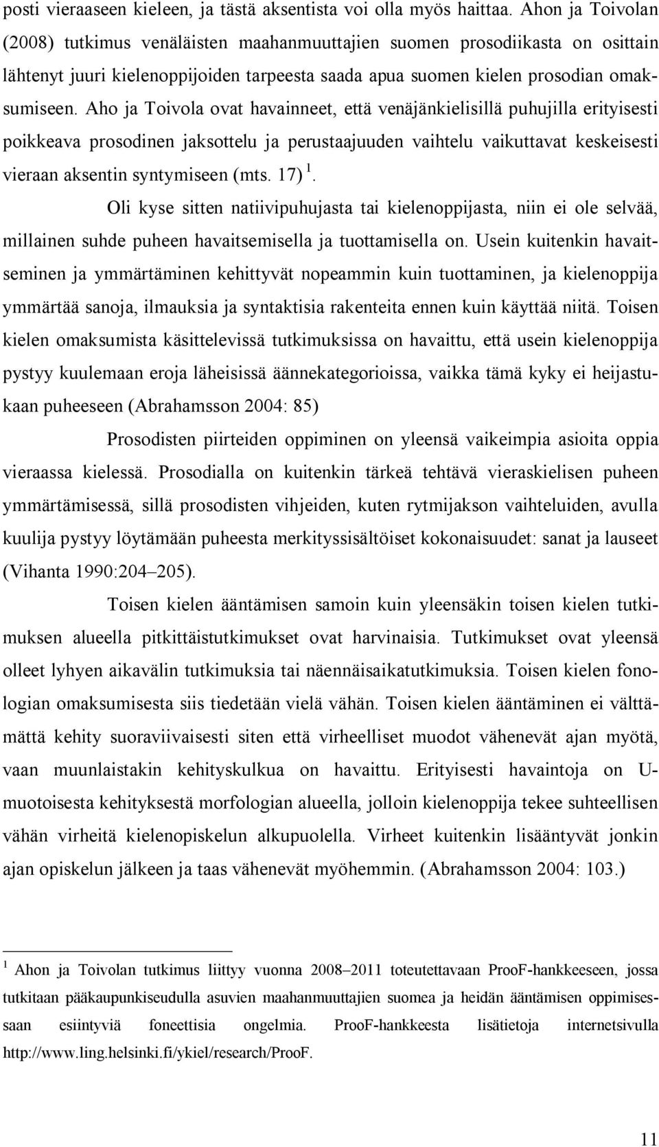 Aho ja Toivola ovat havainneet, että venäjänkielisillä puhujilla erityisesti poikkeava prosodinen jaksottelu ja perustaajuuden vaihtelu vaikuttavat keskeisesti vieraan aksentin syntymiseen (mts.