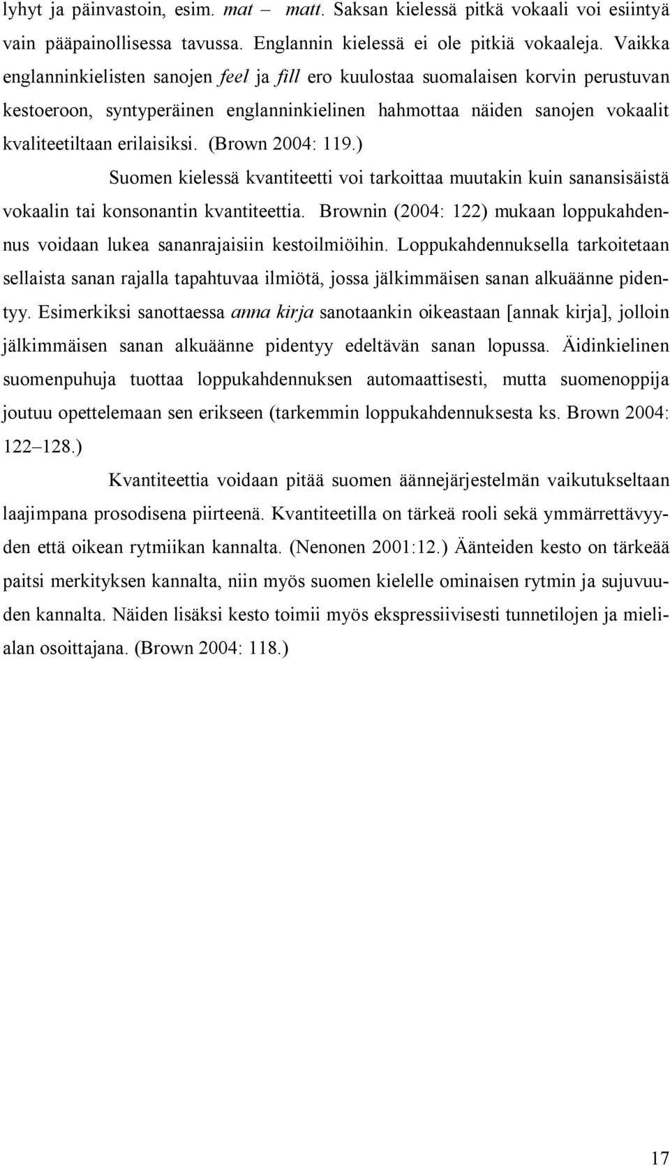 (Brown 2004: 119.) Suomen kielessä kvantiteetti voi tarkoittaa muutakin kuin sanansisäistä vokaalin tai konsonantin kvantiteettia.