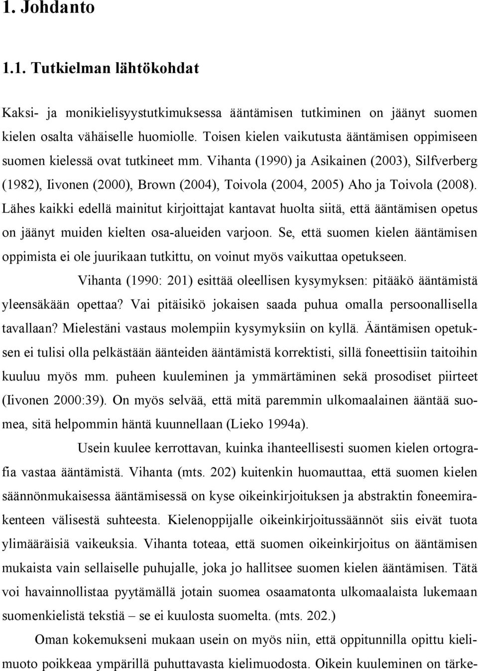 Vihanta (1990) ja Asikainen (2003), Silfverberg (1982), Iivonen (2000), Brown (2004), Toivola (2004, 2005) Aho ja Toivola (2008).