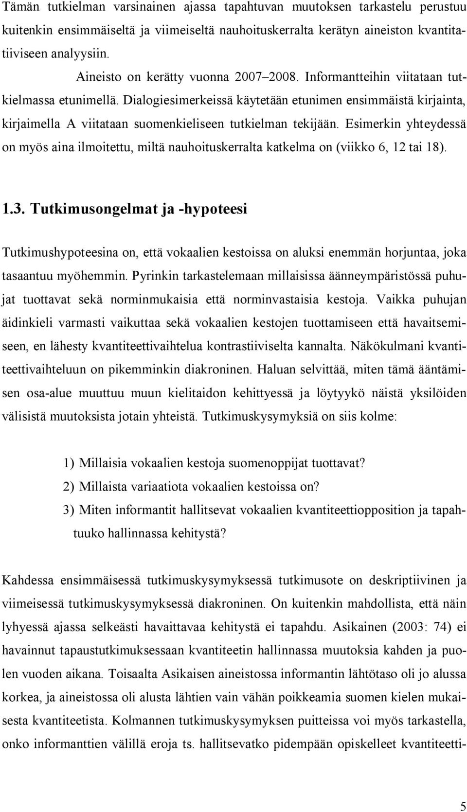 Dialogiesimerkeissä käytetään etunimen ensimmäistä kirjainta, kirjaimella A viitataan suomenkieliseen tutkielman tekijään.