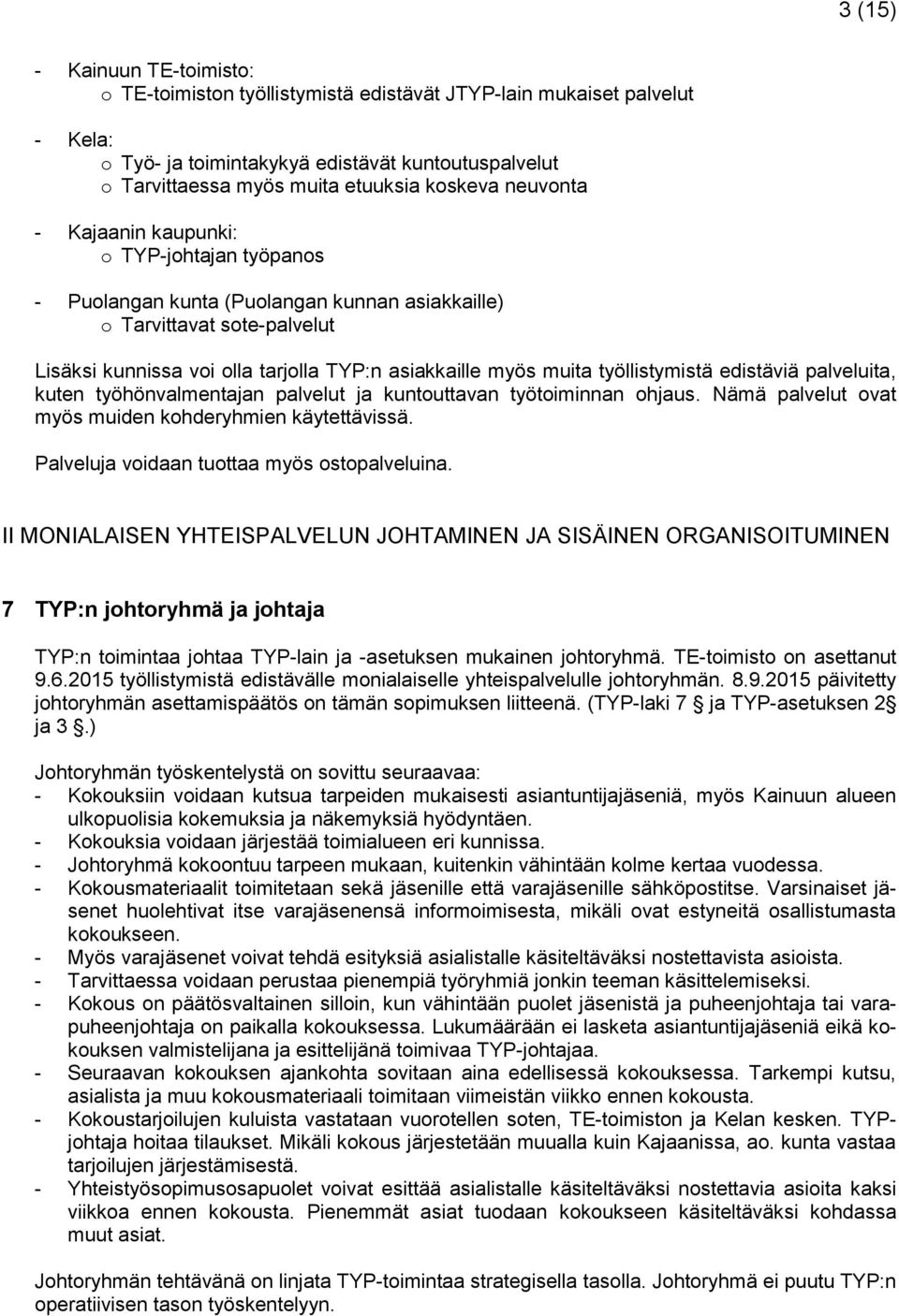 muita työllistymistä edistäviä palveluita, kuten työhönvalmentajan palvelut ja kuntouttavan työtoiminnan ohjaus. Nämä palvelut ovat myös muiden kohderyhmien käytettävissä.