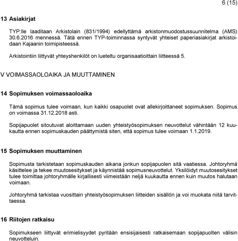 V VOIMASSAOLOAIKA JA MUUTTAMINEN 14 Sopimuksen voimassaoloaika Tämä sopimus tulee voimaan, kun kaikki osapuolet ovat allekirjoittaneet sopimuksen. Sopimus on voimassa 31.12.2018 asti.