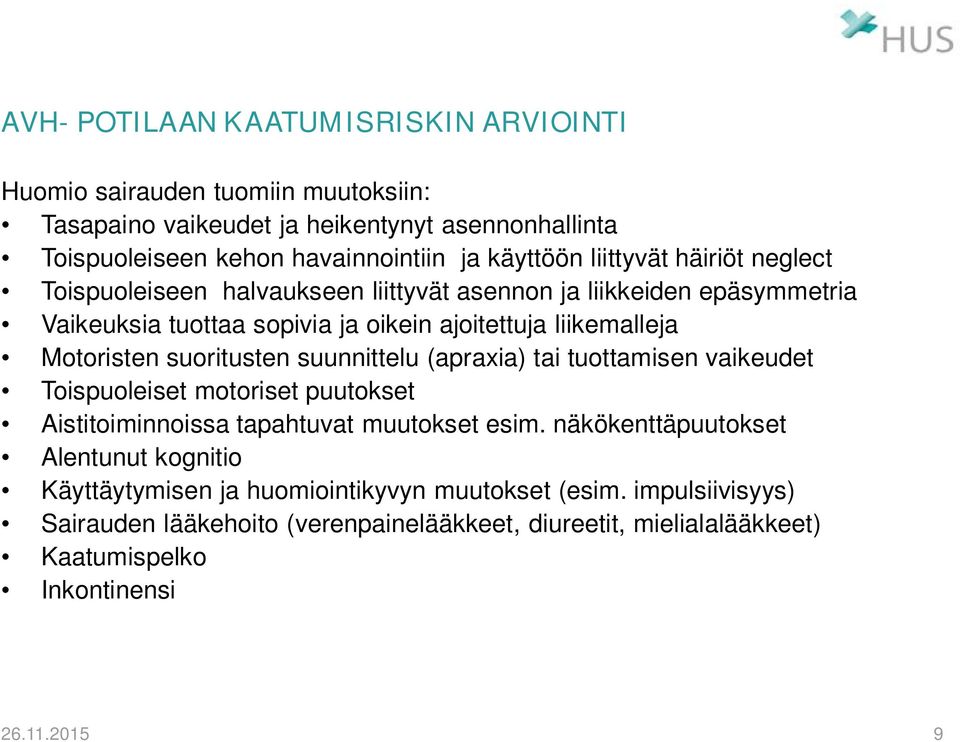 suoritusten suunnittelu (apraxia) tai tuottamisen vaikeudet Toispuoleiset motoriset puutokset Aistitoiminnoissa tapahtuvat muutokset esim.