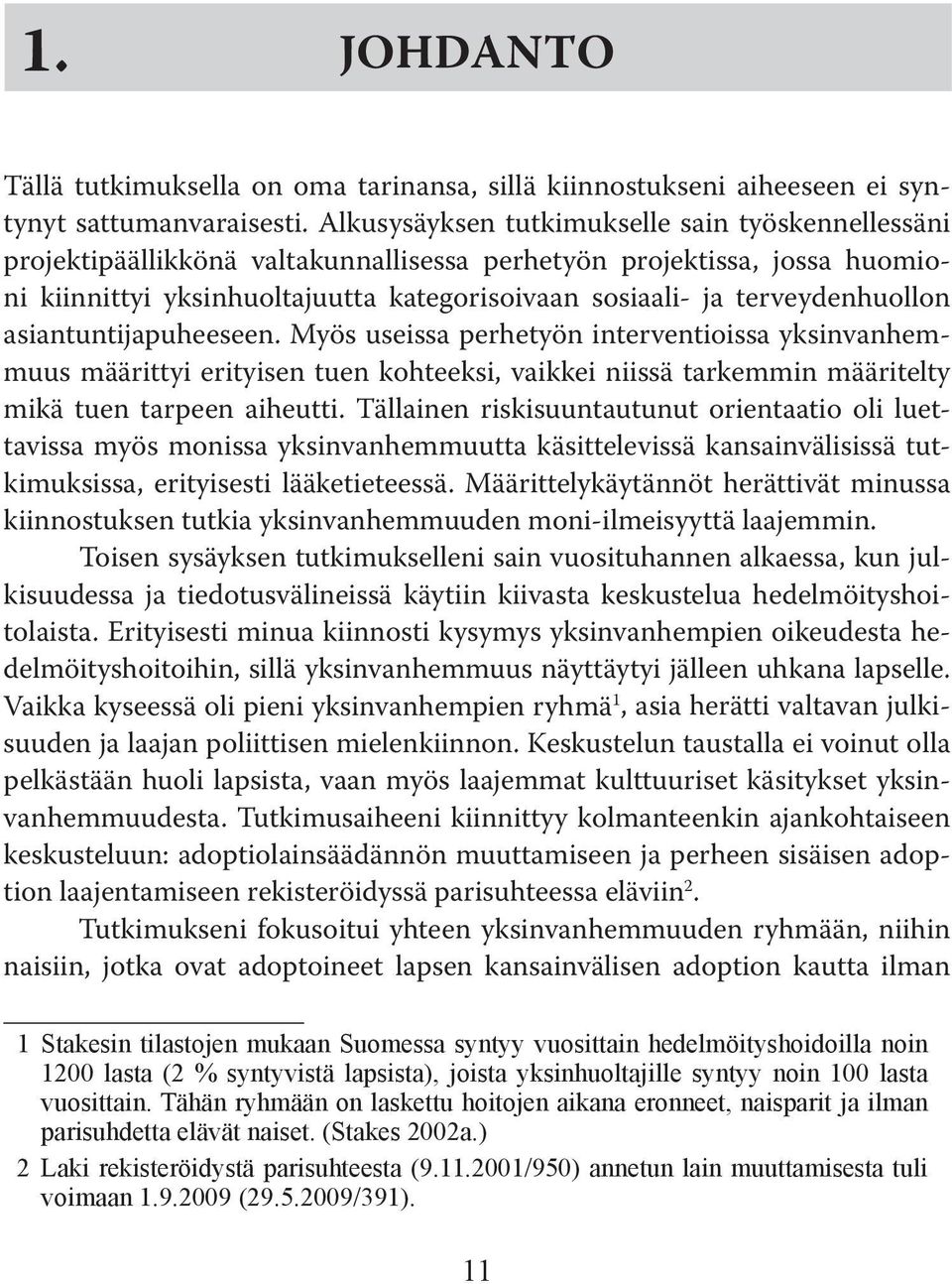 terveydenhuollon asiantuntijapuheeseen. Myös useissa perhetyön interventioissa yksinvanhemmuus määrittyi erityisen tuen kohteeksi, vaikkei niissä tarkemmin määritelty mikä tuen tarpeen aiheutti.